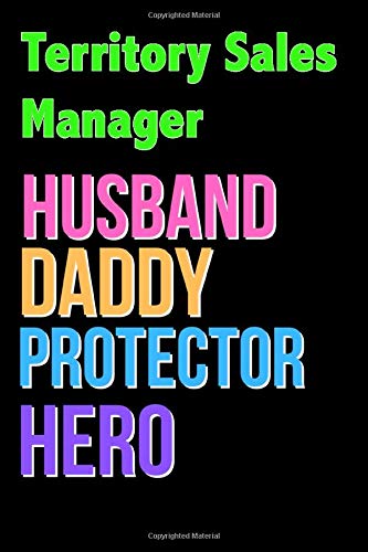 Territory Sales Manager Husband Daddy Protector Hero - Great Territory Sales Manager Writing Journals & Notebook Gift Ideas For Your Hero: Lined ... 120 Pages, 6x9, Soft Cover, Matte Finish