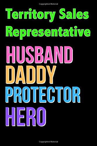 Territory Sales Representative Husband Daddy Protector Hero - Great Territory Sales Representative Writing Journals & Notebook Gift Ideas For Your ... 120 Pages, 6x9, Soft Cover, Matte Finish