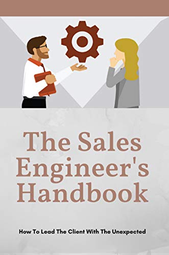 The Sales Engineer's Handbook: How To Lead The Client With The Unexpected: Mastering Technical Sales (English Edition)