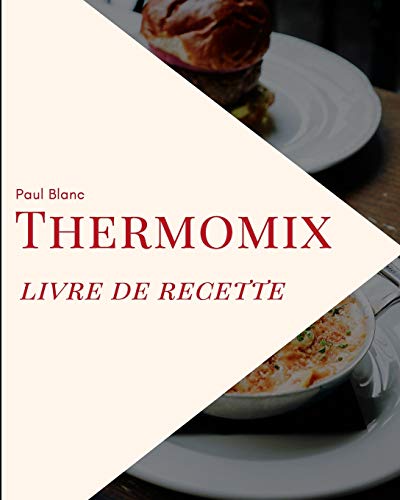 thermomix livre de recette - Paul Blanc: Découvrez de nombreuses recettes avec Thermomix, faciles et rapides à préparer chez vous