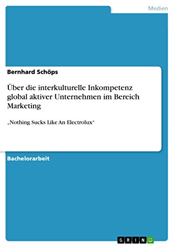 Über die interkulturelle Inkompetenz global aktiver Unternehmen im Bereich Marketing: „Nothing Sucks Like An Electrolux“ (German Edition)