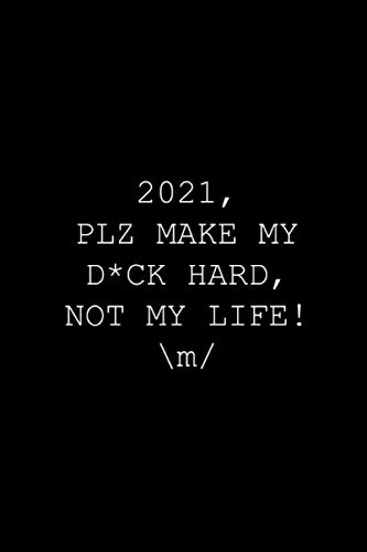 2021, Plz Make My D*ck Hard, Not My Life!: Funny Joke Gag Gift 2021 Monthly and Weekly Planner, Sarcastic Office Humour, Awesome Appreciation Gift for ... Coworkers, Colleagues, Men, Husband | 6x9