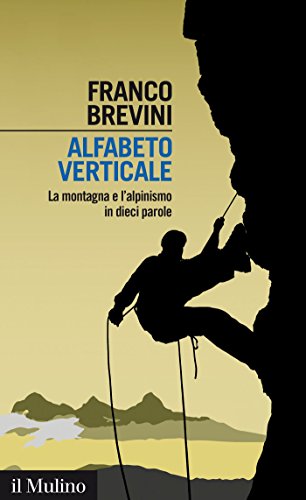 Alfabeto verticale: La montagna e l'alpinismo in dieci parole (Intersezioni Vol. 445) (Italian Edition)