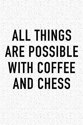 All Things Are Possible With Coffee and Chess: A 6x9 Inch Matte Softcover Journal Notebook With 120 Blank Lined Pages And A Funny Caffeine Loving Cover Slogan