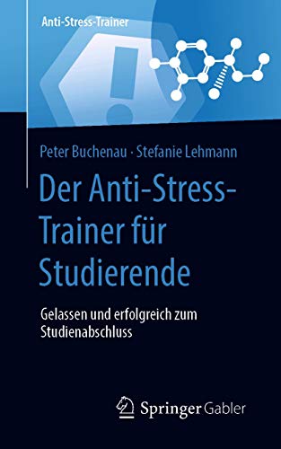 Der Anti-Stress-Trainer für Studierende: Gelassen und erfolgreich zum Studienabschluss (German Edition)