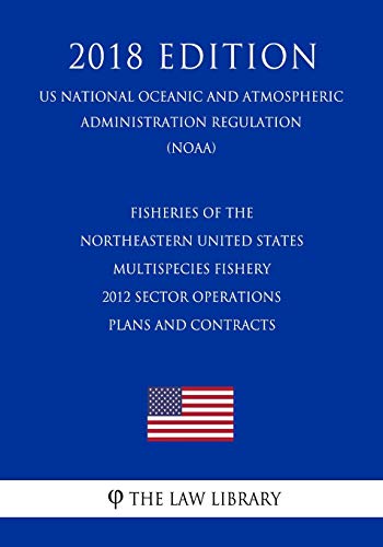 Fisheries of the Northeastern United States - Multispecies Fishery - 2012 Sector Operations Plans and Contracts (US National Oceanic and Atmospheric Administration Regulation) (NOAA) (2018 Edition)