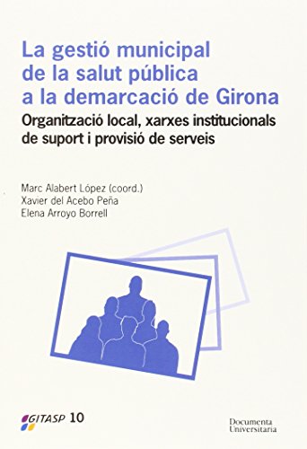 Gestió Municipal De La Salut Pública A La Demarcació De Girona,La: Organització local, xarxes institucionals de suport i provisió de serveis (UdG Publicacions)