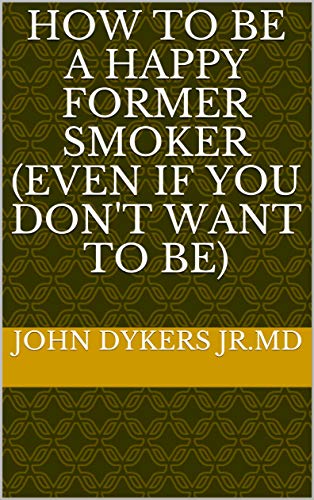 How to Be a Happy Former Smoker (even if you don't want to be) (English Edition)