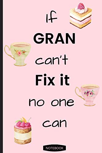 If Gran Can't Fix It No One Can: Tea and Cake Notebook - 120 lined pages (6" x 9") ideal gift to show your appreciation to a good listener and constant friend. Can be used for office or general use.