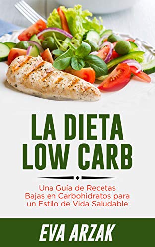 LA DIETA LOW CARB: Una Guía de Recetas Bajas en Carbohidratos para un Estilo de Vida Saludable