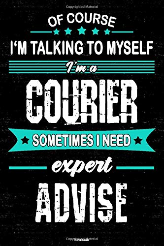 Of course I'm talking to myself I'm a Courier sometimes I need expert advise Notebook: Courier Journal 6 x 9 inch Book 120 lined pages gift