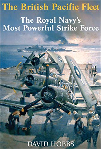 The British Pacific Fleet: The Royal Navy's Most Powerful Strike Force (English Edition)