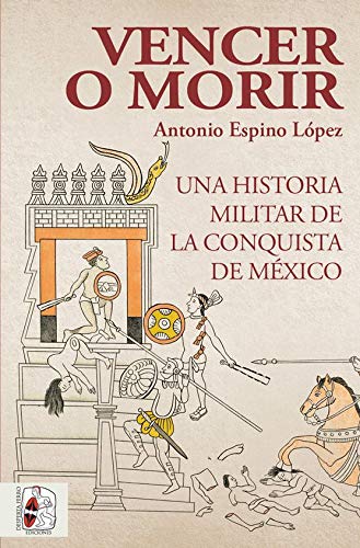 Vencer o morir: Una historia militar de la conquista de México: 6 (Historia de España)