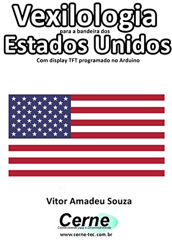 Vexilologia para a bandeira dos Estados Unidos Com display TFT programado no Arduino (Portuguese Edition)