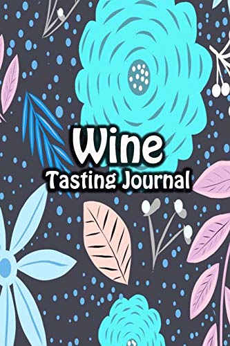 Wine Tasting Journal: Taste Log Review Notebook for Wine Lovers Diary with Tracker and Story Page | Big Flowers Cover