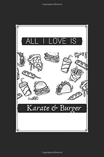 All I Love Is Karate And Burger : 6X9 Lined Notebook, 120 Pages, Funny Diary And Journal, Perfect For Gift Martial Art Motivational Quotes: All I Love ... Diary And Journal, Perfect For Gift Martial