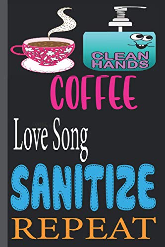 COFFEE Love Song SANITIZE REPEAT: funny Lined Notebook Journal 120 Pages - (6 x9 inches) funny gifts for, hand sanitizer, funny gifts for birthday