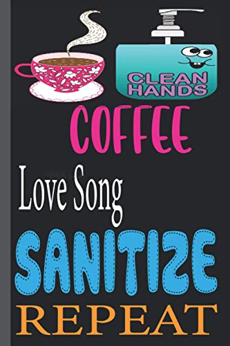 COFFEE Love Song SANITIZE REPEAT: funny Lined Notebook Journal 120 Pages - (6 x9 inches) funny gifts for, hand sanitizer, funny gifts for birthday COFFEE Love Song SANITIZE REPEAT: funny Lined Notebook Journal 120 Pages - (6 x9 inches) funny gifts for, hand sanitizer, funny gifts for birthday