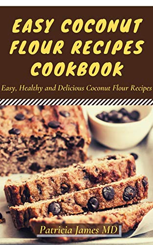 EASY COCONUT FLOUR RECIPES COOKBOOK: Easy, Healthy and Delicious Coconut Flour Recipes (English Edition)