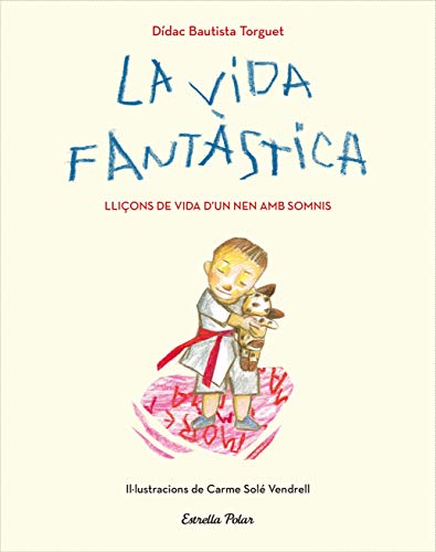 La vida fantàstica. Lliçons de vida d'un nen amb somnis: Il·lustracions de Carme Solé Vendrell (Catalan Edition)