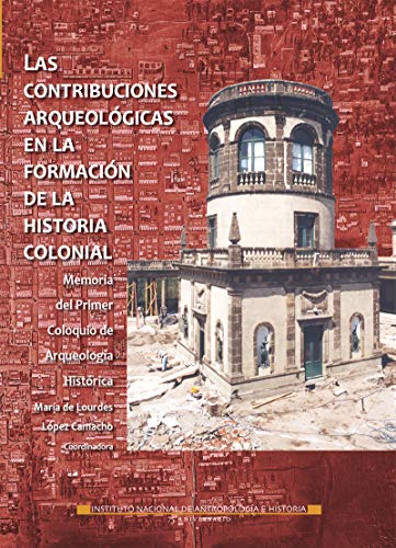 Las contribuciones arqueológicas en la formación de la historia colonial (Memorias)