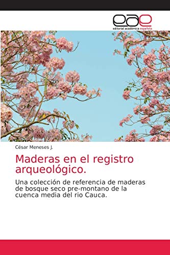 Maderas en el registro arqueológico.: Una colección de referencia de maderas de bosque seco pre-montano de la cuenca media del rio Cauca.