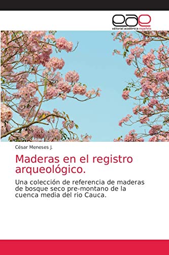 Maderas en el registro arqueológico.: Una colección de referencia de maderas de bosque seco pre-montano de la cuenca media del rio Cauca. Maderas en el registro arqueológico.: Una colección de referencia de maderas de bosque seco pre-montano de la cuenca media del rio Cauca.