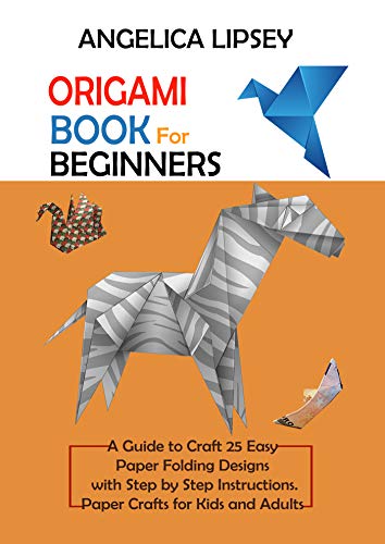 Origami Book for Beginners: A Guide to Craft 25 Easy Paper Folding Designs with Step by Step Instructions| Paper Crafts for Kids and Adults (English Edition)