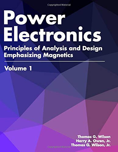 Power Electronics: Principles of Analysis and Design with Emphasis on Magnetics Volume 1