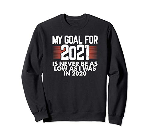 Resolution My Goal for 2021 Never Be As Low as I Was In 2020 Sudadera