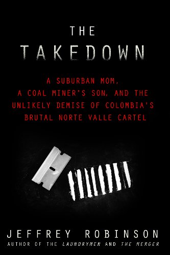 The Takedown - A Suburban Mom, A Coal Miner's Son and the Unlikely Demise of Colombia's Brutal Norte Valle Cartel (English Edition)