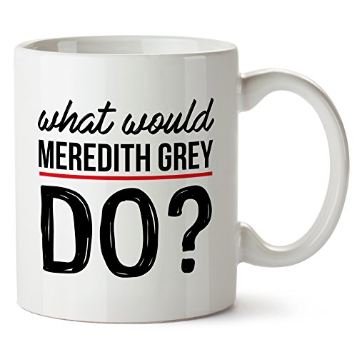What Would Meredith Grey Do Greys Anatomy Quote Mug