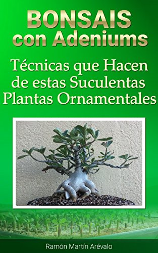 Bonsais Con Adeniums: Técnicas que Hacen de estas Suculentas Plantas Ornamentales (La Bíblia del Adenium nº 4)