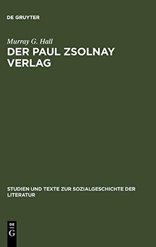 Der Paul Zsolnay Verlag: Von Der Gründung Bis Zur Rückkehr Aus Dem Exil (Studien Und Texte Zur Sozialgeschichte der Literatur, 45)