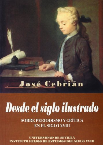 Desde el Siglo Ilustrado: Sobre periodismo y crítica en el siglo XVIII: 88 (Serie Historia y Geografía)