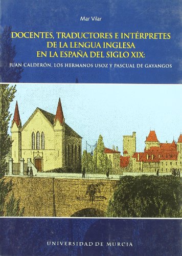 Docentes, Traductores e Intérpretes de la Lengua Inglesa en la España del Siglo Xix: Juan calderón, los hermanos Lusor y Pascual de Goyangos