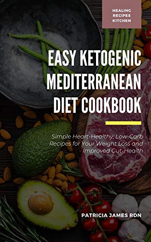 Easy Ketogenic Mediterranean Diet Cookbook: Simple Heart-Healthy, Low-Carb Recipes for Your Weight Loss and Improved Gut-Health (English Edition)
