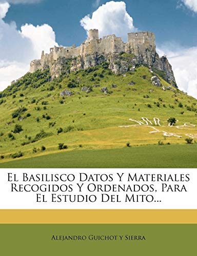 El Basilisco Datos Y Materiales Recogidos Y Ordenados, Para El Estudio Del Mito...