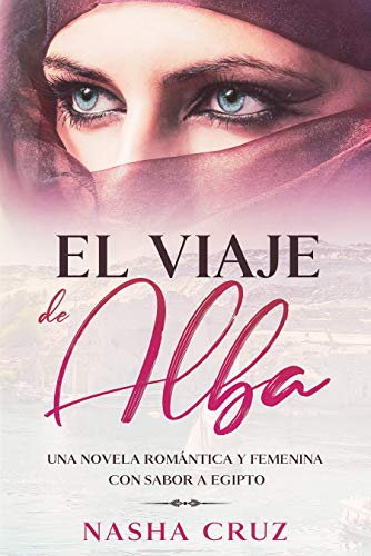El viaje de Alba - Una novela romántica, erótica y femenina con sabor a Egipto: Alba y Marina se adentran en los misterios de Egipto, Pirámides, Templos, una historia de seducción bañada por el Nilo