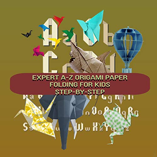 Expert A-z Origami Paper Folding For Kids Step-by-step (English Edition)