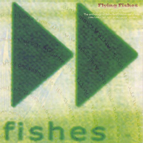 Flying Fishes: The Anthology of Bebo Best Baldan Early Works (1986/1996) Etno Jazz - World Music - Ambient