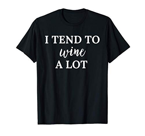 I Tend to Wine a Lot Shirt,Funny Wine Drinking Shirts Womens Camiseta