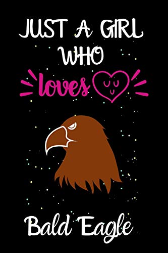 Just A Girl Who Loves Bald Eagle: A Great Gift Lined Journal Notebook For Bald Eagle Lovers.Best Gift Idea For Christmas/Birthday/New Year