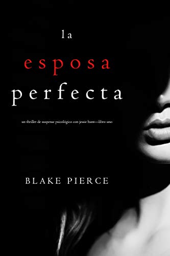 La Esposa Perfecta (Un Thriller de Suspense Psicológico con Jessie Hunt—Libro Uno) La Esposa Perfecta (Un Thriller de Suspense Psicológico con Jessie Hunt—Libro Uno)