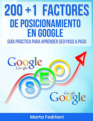 200 + 1 Factores de Posicionamiento en Google en 2018: Guía práctica para aprender SEO paso a PASO