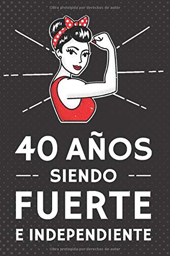 40 Años Siendo Fuerte e Independiente: Regalo de Cumpleaños 40 Años Para Mujer. Cuaderno de Notas, Libreta de Apuntes, Agenda o Diario Personal