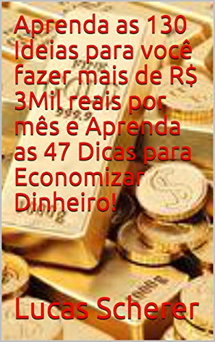 Aprenda as 130 Ideias para você fazer mais de R$ 3Mil reais por mês e Aprenda as 47 Dicas para Economizar Dinheiro! (Portuguese Edition)