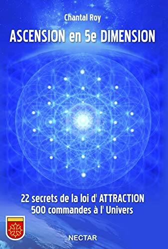 Ascension en 5e dimension : 22 secrets de la loi d'attraction. 500 commandes à l'univers