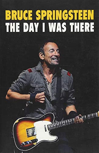 Bruce Springsteen - The Day I Was There: Over 250 accounts from fans that have witnessed a Bruce Springsteen live show
