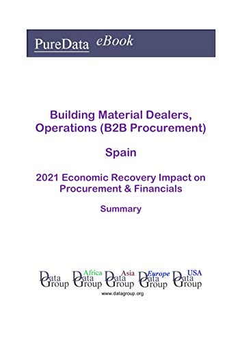 Building Material Dealers, Operations (B2B Procurement) Spain Summary: 2021 Economic Recovery Impact on Revenues & Financials (English Edition)